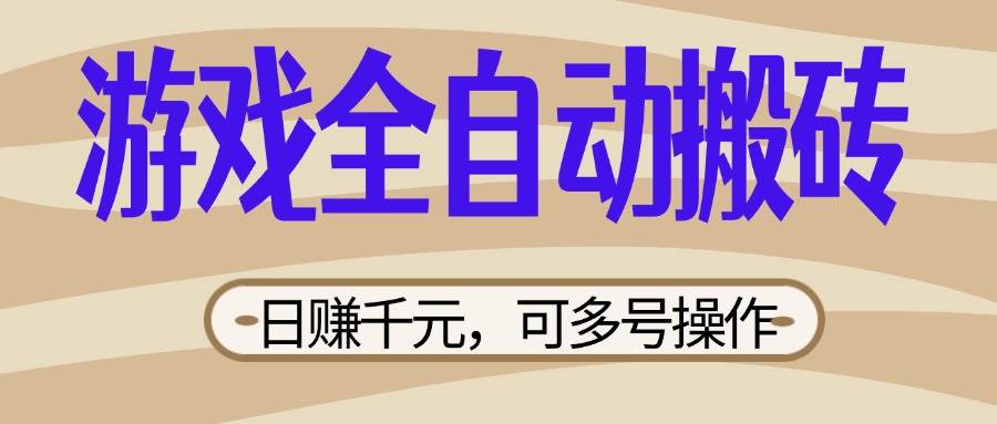 （14150期）游戏全自动搬砖，日赚千元，可多号操作，新手小白宝妈躺赚-旺仔资源库