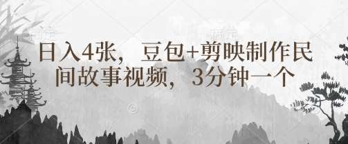 豆包+剪映制作民间故事视频，3分钟一个，日入4张-旺仔资源库