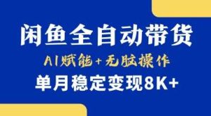 首发【小黄鱼全自动带货】，Ai赋能，无脑操作，单月稳定变现8k+【揭秘】-旺仔资源库