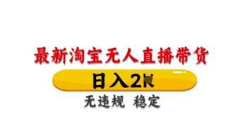 最新淘宝无人直播带货，日入数张，不违规不封号，独家技术，操作简单【揭秘】-旺仔资源库