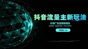（14204期）抖音流量主新玩法 2025新风口 引领广告变现新潮流  单日500+  手把手…-旺仔资源库