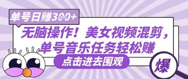 无脑操作！美女视频混剪，单号音乐任务轻松日入3张+-旺仔资源库