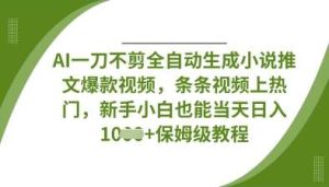 AI一刀不剪全自动生成小说推文爆款视频，条条视频上热门，新手小白也能当天日入数张-旺仔资源库