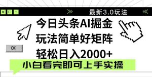 （14233期）今日头条2025最新3.0玩法，思路简单，复制粘贴，轻松实现矩阵日入2000+-旺仔资源库