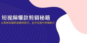 （14244期）短视频爆款剪辑秘籍，从剪映实操到自媒体技巧，全方位提升剪辑能力-旺仔资源库