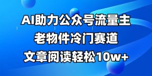 公众号流量主冷门赛道，AI助力，文章阅读轻松10w+，全流程详细教程-旺仔资源库
