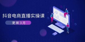 （14253期）抖音电商直播实操课-更新3月 深度剖析算法机制 快速提升直播GMV与带货变现-旺仔资源库