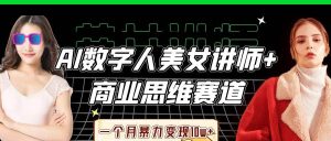 AI数字人美女讲师+商业思维赛道,一个月暴力变现10w+-旺仔资源库