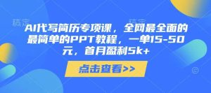 AI代写简历专项课，全网最全面的最简单的PPT教程，一单15-50元，首月盈利5k+-旺仔资源库