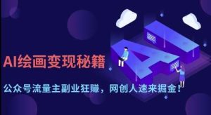 AI绘画变现秘籍：公众号流量主副业狂挣，网创人速来掘金【揭秘】-旺仔资源库