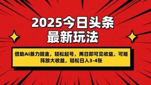 (14306期)2025今日头条最新玩法,借助AI暴力掘金,轻松起号,两日即可见收益,可…-旺仔资源库