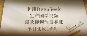利用DeepSeek生产国学视频，爆款视频流量暴涨，单日变现数张-旺仔资源库
