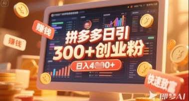 拼多多创业引流项目，每天吸引200+付费创业粉，实现日入多张+稳定收益-旺仔资源库
