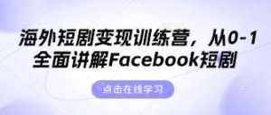 海外短剧变现训练营,从0-1全面讲解Facebook短剧-旺仔资源库