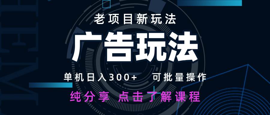 老项目新玩法 广告变现 日入300+ 可批量操作 新手 小白可快速上手-旺仔资源库