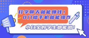 （14370期）打字聊天就能赚钱！0门槛手机就能操作，小白宝妈学生都能做!-旺仔资源库