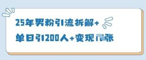25年男粉引流拆解+单日引200人+变现多张-旺仔资源库