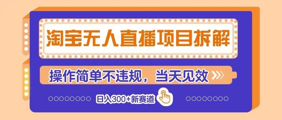 淘宝无人直播项目拆解，操作简单不违规，当天见效 日入300+新赛道-旺仔资源库