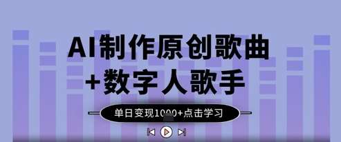 AI制作原创歌曲+数字人歌手，单日变现1k-旺仔资源库