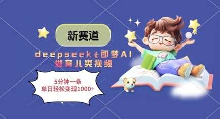 新赛道，deepseek+即梦AI做育儿类视频，5分钟一条，单日轻松变现多张-旺仔资源库
