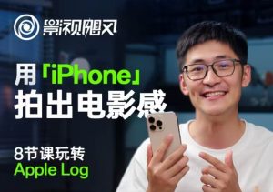 影视飓风玩转Apple Log，八节课带你用iPhone拍出电影感！【无水印版】-旺仔资源库