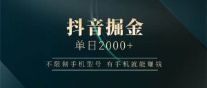 抖音掘金单日2000+，有手机就能赚钱，背靠抖音大厂提现稳定安全无风险-旺仔资源库