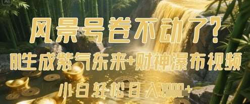 风景号卷不动了？AI一键生成紫气东来+财神瀑布视频，小白轻松日入数张-旺仔资源库
