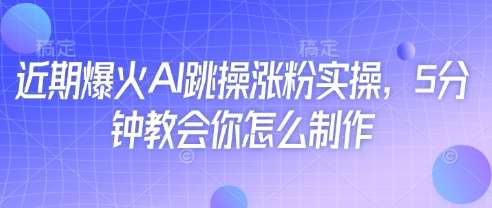 近期爆火AI跳操涨粉实操，5分钟教会你怎么制作-旺仔资源库