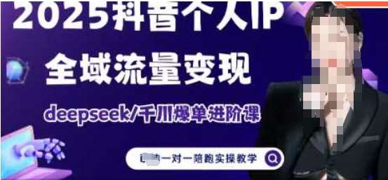 2025个人IP短视频带货(进阶版)全域流量变现，deepseek千川爆单进阶课-旺仔资源库