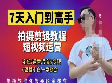 7天入门到高手，短视频剪辑运营高手课，定位 运营 引|流 变现，0基础小白一学就会-旺仔资源库