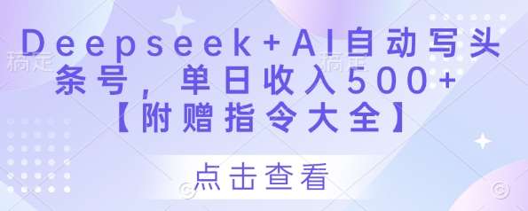Deepseek+AI自动写头条号，单日收入500+ 【附赠指令大全】-旺仔资源库