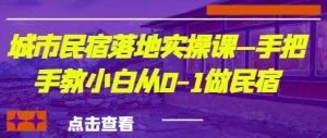 城市民宿落地实操课—手把手教小白从0-1做民宿-旺仔资源库