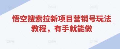 悟空搜索拉新项目营销号玩法教程，有手就能做-旺仔资源库