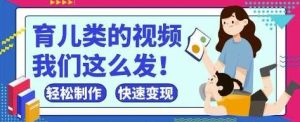 疯狂爆火！抖音，视频号育儿类的视频，小白轻松制作，快速拿到结果-旺仔资源库