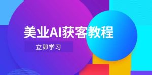 (14536期)美业AI获客教程,用Deepseek+数字人,轻松玩转抖音直播间-旺仔资源库