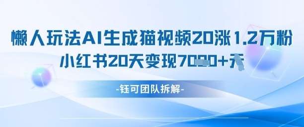 懒人玩法AI生成猫咪图片视频，20涨1.2W万粉，小红书商单20天变现7k-旺仔资源库