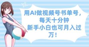 用AI做视频号书单号，每天十分钟，新手小白也可月入过W-旺仔资源库