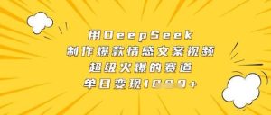 用DeepSeek制作爆款情感文案视频，超级火爆的赛道，单日变现数张-旺仔资源库
