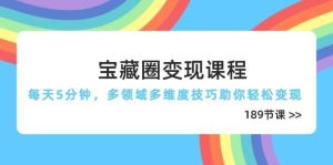 宝藏圈变现课程，每天5分钟，多领域多维度技巧助你轻松变现（189节）-旺仔资源库