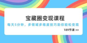 (14548期)宝藏圈变现课程,每天5分钟,多领域多维度技巧助你轻松变现(189节)-旺仔资源库