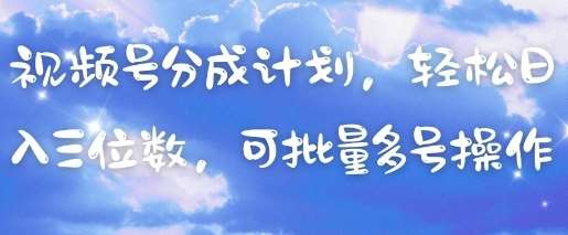 视频号分成计划，轻松日入三位数，可批量多号操作-旺仔资源库