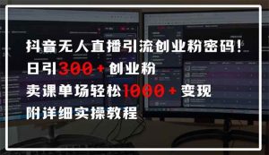 （14564期）抖音无人直播引流密码！日引300+创业粉 单场轻松1000+变现 附详细实操教程-旺仔资源库