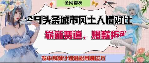 今日头条城市人文对比赛道，制造对立让粉丝站队，引发共鸣及自豪感，发中视频计划轻松月入过1W-旺仔资源库