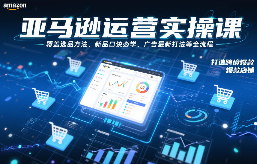 亚马逊运营实操课，覆盖选品方法、新品口诀必学、广告最新打法等全流程，打造跨境爆款店铺-旺仔资源库