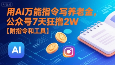 用AI万能指令写养老金，公众号7天狂撸2W【附指令和工具】-旺仔资源库