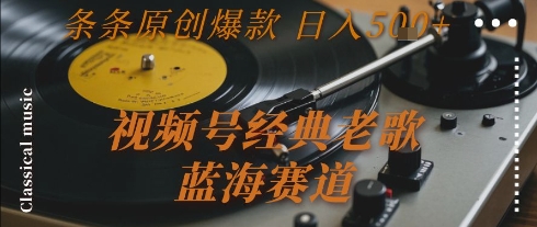 视频号经典老歌，蓝海赛道，日入5张+ 条条原创爆款【揭秘】-旺仔资源库