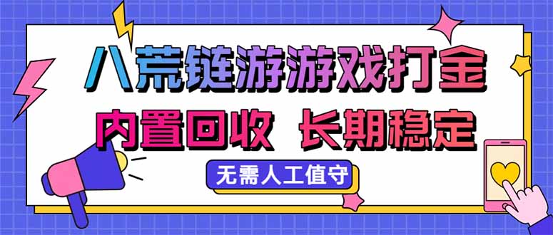 八荒链游，游戏打金，内置回收，无需人工值守，长期稳定收益-旺仔资源库