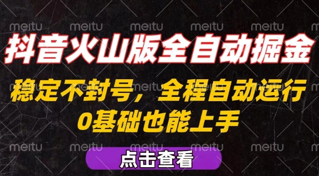 抖音火山版全自动掘金，全程不封号自动操作，可复制放大操作，新手小白也能上手【揭秘】-旺仔资源库