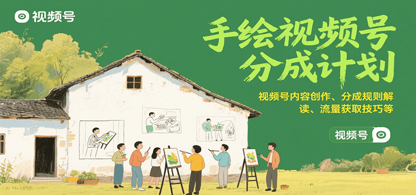 手绘视频号分成计划：视频号内容创作、分成规则解读、流量获取技巧等-旺仔资源库