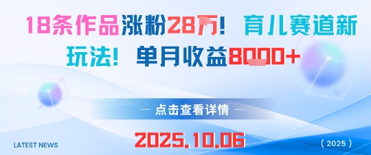 18条作品涨粉28W，育儿赛道新玩法，单月收益8k-旺仔资源库